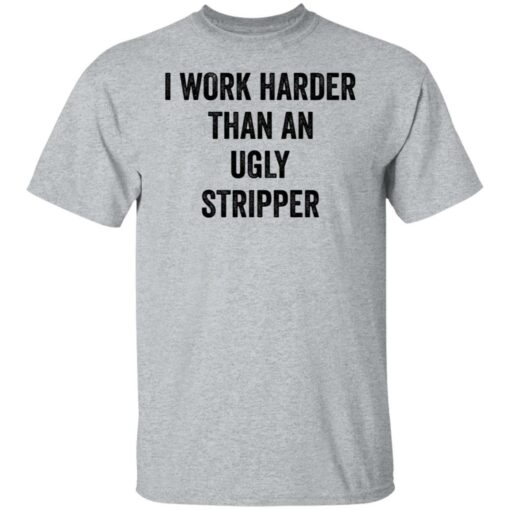 I work harder than an ugly stripper shirt $19.95 redirect06222021000602 1