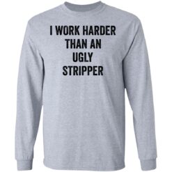 I work harder than an ugly stripper shirt $19.95