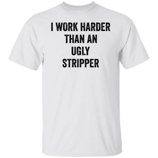 I work harder than an ugly stripper shirt $19.95 redirect06222021000602