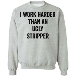I work harder than an ugly stripper shirt $19.95 redirect06222021000602 6