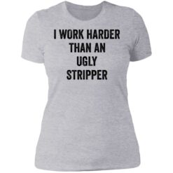 I work harder than an ugly stripper shirt $19.95