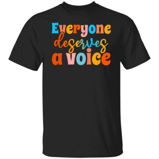 Everyone deserves a voice shirt $19.95 redirect06222021000658