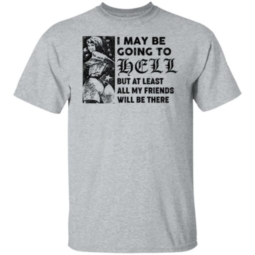 I may be going to hell but at least all my friends will be there shirt $19.95 redirect06222021040620 1