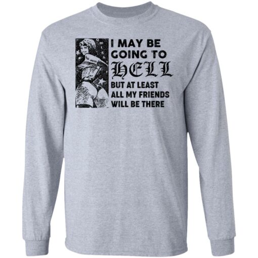 I may be going to hell but at least all my friends will be there shirt $19.95 redirect06222021040620 2