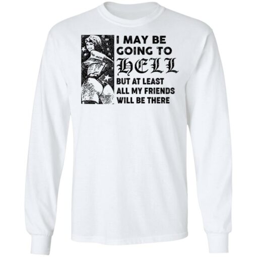 I may be going to hell but at least all my friends will be there shirt $19.95 redirect06222021040620 3
