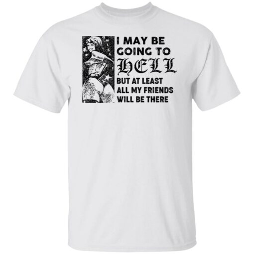 I may be going to hell but at least all my friends will be there shirt $19.95 redirect06222021040620