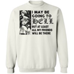 I may be going to hell but at least all my friends will be there shirt $19.95 redirect06222021040620 7