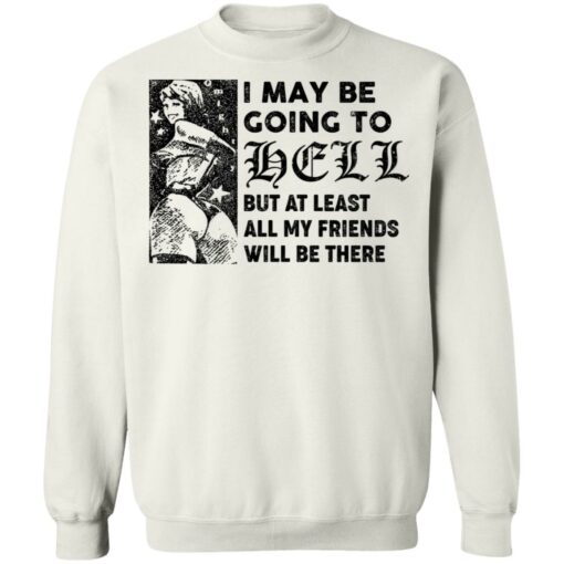 I may be going to hell but at least all my friends will be there shirt $19.95 redirect06222021040620 7