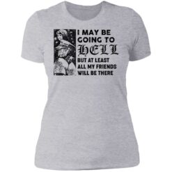 I may be going to hell but at least all my friends will be there shirt $19.95 redirect06222021040620 8