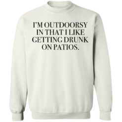 I’m outdoorsy in that i like getting drunk on patios shirt $19.95 redirect06222021230626 7