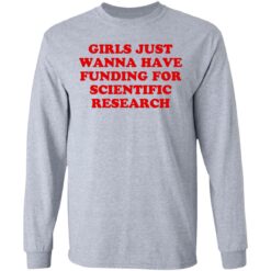 Girls just wanna have funding for scientific research shirt $19.95