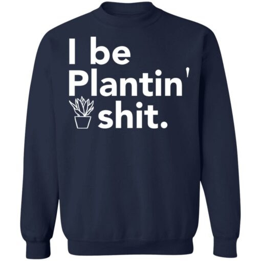 I be plantin' shit shirt $19.95