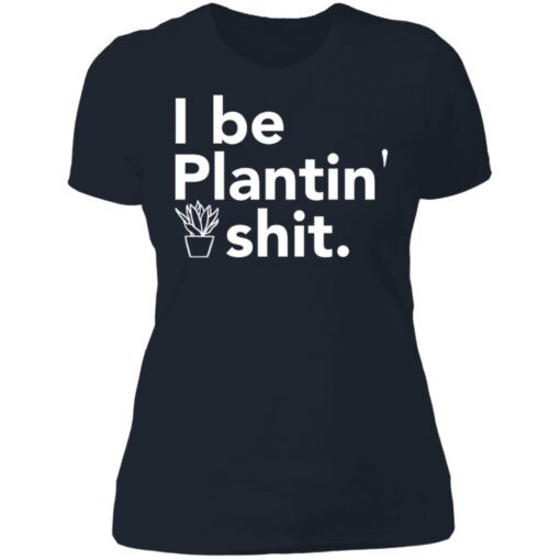 I be plantin' shit shirt $19.95