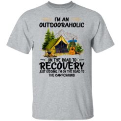 I’m an outdoor aholic on the road to recovery shirt $19.95 redirect06232021040622 1