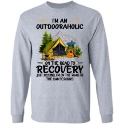 I’m an outdoor aholic on the road to recovery shirt $19.95