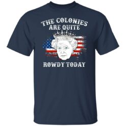Queen Elizabeth II the colonies are quite rowdy today 4th of July shirt $19.95 redirect06232021050629 8