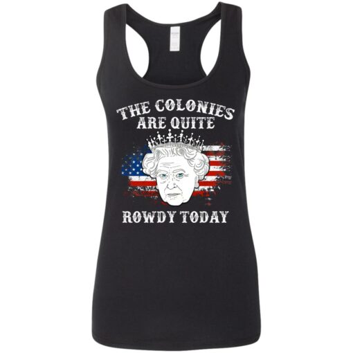 Queen Elizabeth II the colonies are quite rowdy today 4th of July shirt $19.95 redirect06232021050629 9