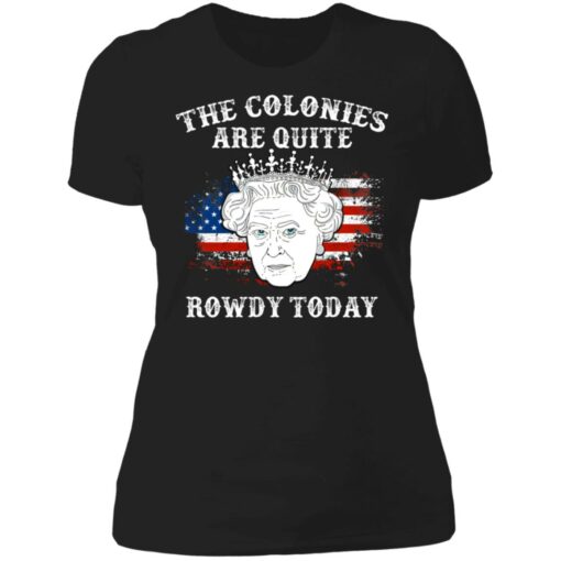 Queen Elizabeth II the colonies are quite rowdy today 4th of July shirt $19.95 redirect06232021050630 1