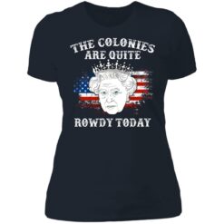 Queen Elizabeth II the colonies are quite rowdy today 4th of July shirt $19.95 redirect06232021050630 2