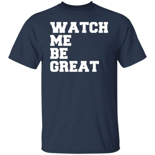 Watch me be great shirt $19.95