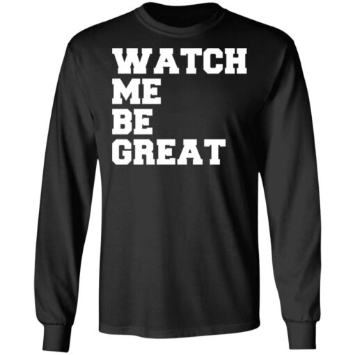 Watch me be great shirt $19.95