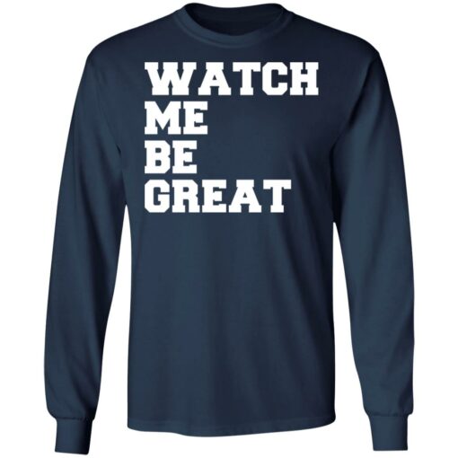 Watch me be great shirt $19.95