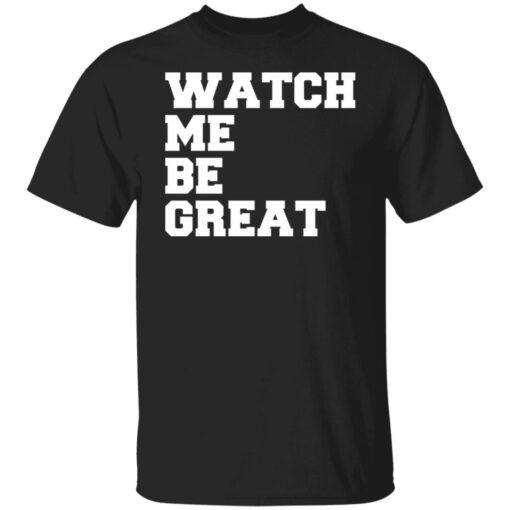 Watch me be great shirt $19.95 redirect06242021030601
