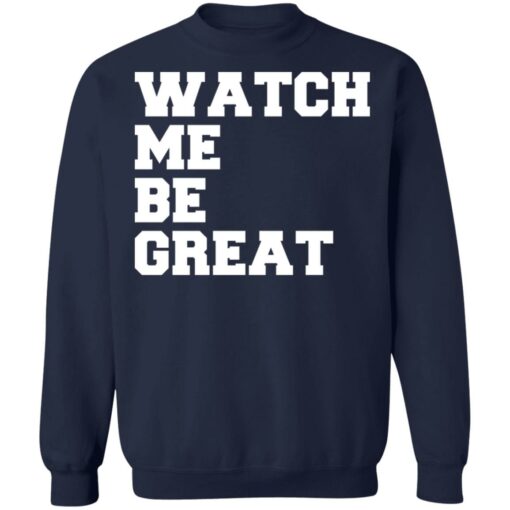 Watch me be great shirt $19.95