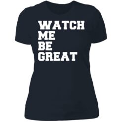 Watch me be great shirt $19.95