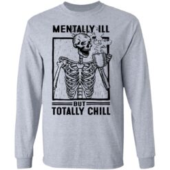 Skeleton mentally ill but totally chill shirt $19.95