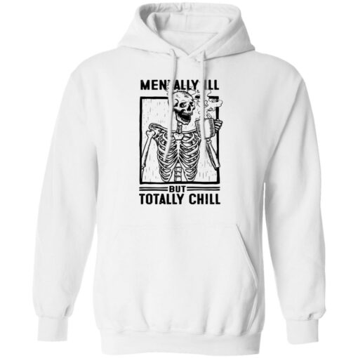 Skeleton mentally ill but totally chill shirt $19.95