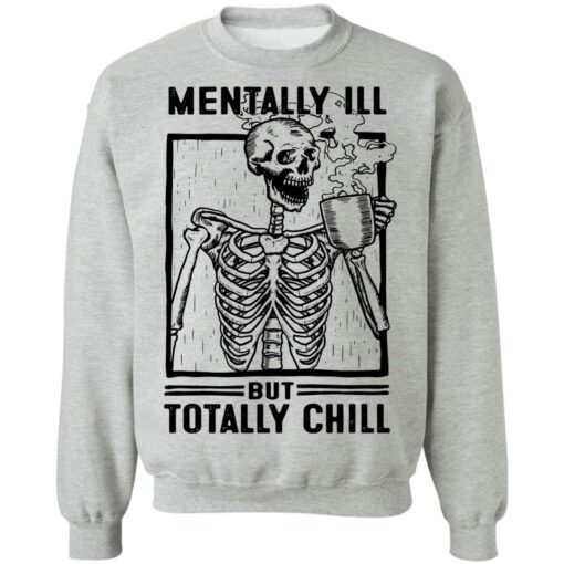 Skeleton mentally ill but totally chill shirt $19.95