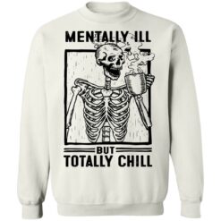 Skeleton mentally ill but totally chill shirt $19.95