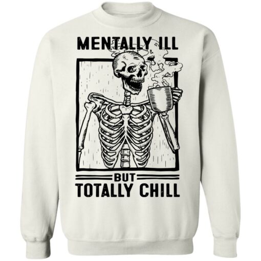 Skeleton mentally ill but totally chill shirt $19.95