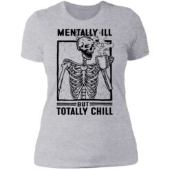 Skeleton mentally ill but totally chill shirt $19.95