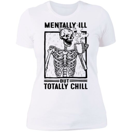 Skeleton mentally ill but totally chill shirt $19.95