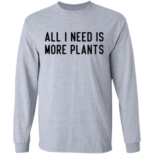 All i need is more plants shirt $19.95