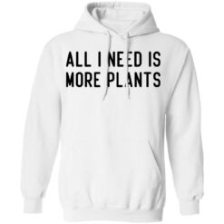 All i need is more plants shirt $19.95 redirect06252021020618 5