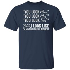 You look mean you look mad you look tired shirt $19.95 redirect06252021040633 1