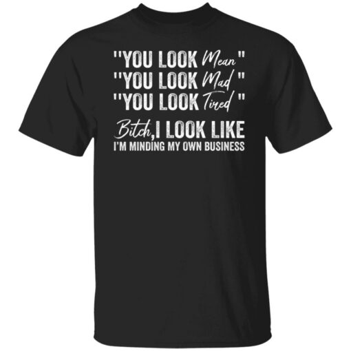 You look mean you look mad you look tired shirt $19.95 redirect06252021040633