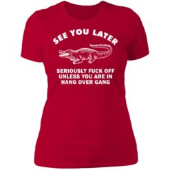 See you later seriously f*ck off unless you are in hang over gang shirt $19.95