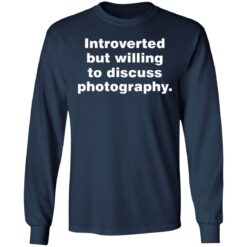 Introverted but willing to discuss photography shirt $19.95 redirect06272021230614 3