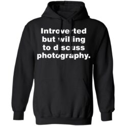 Introverted but willing to discuss photography shirt $19.95 redirect06272021230614 4