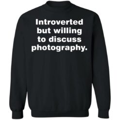 Introverted but willing to discuss photography shirt $19.95 redirect06272021230614 6