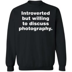 Introverted but willing to discuss photography shirt $19.95