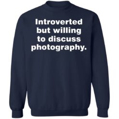 Introverted but willing to discuss photography shirt $19.95 redirect06272021230614 7
