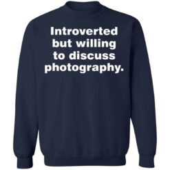 Introverted but willing to discuss photography shirt $19.95