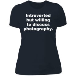 Introverted but willing to discuss photography shirt $19.95