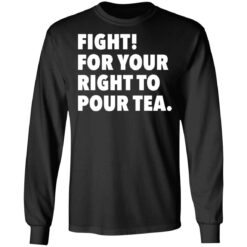 Fight for your right to pour tea shirt $19.95