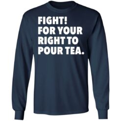 Fight for your right to pour tea shirt $19.95